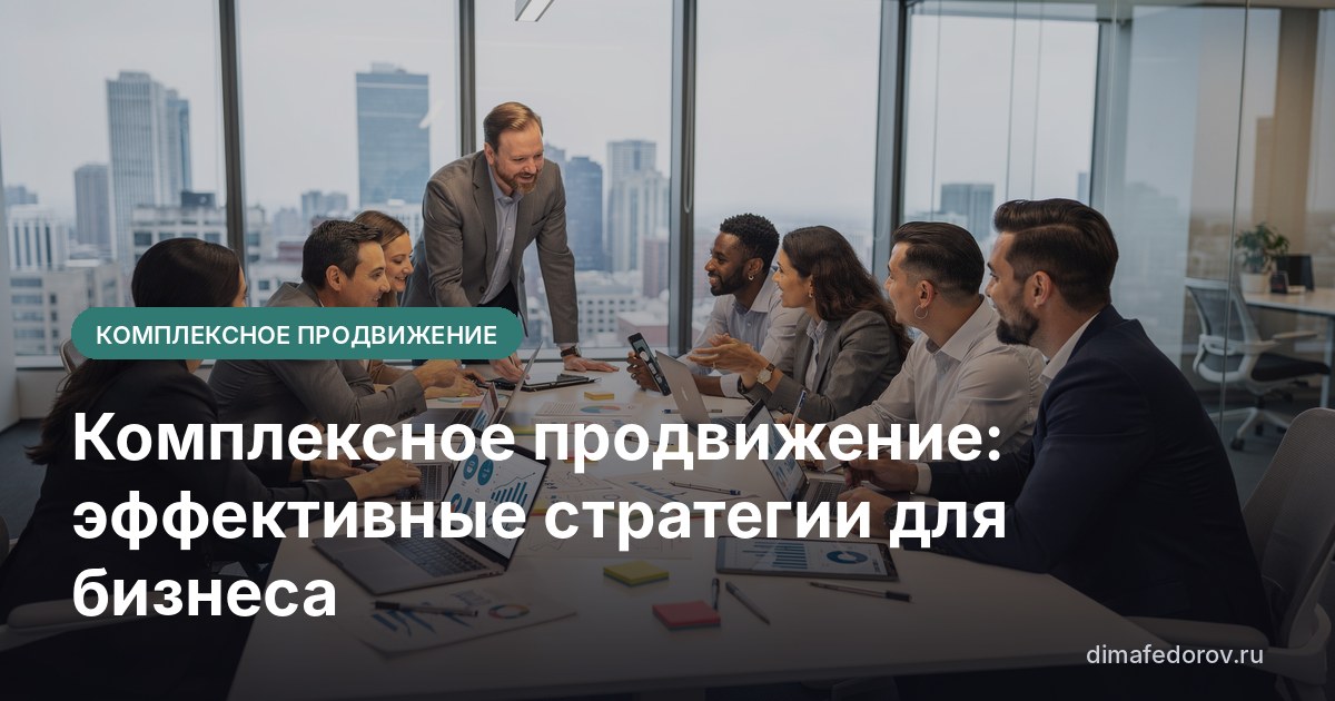 Комплексное продвижение: эффективные стратегии для бизнеса